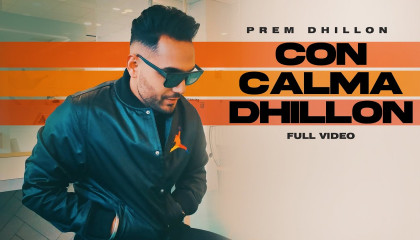 Con Calma Dhillon - Prem Dhillon  Latest Punjabi song