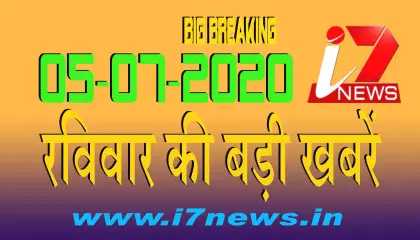 05 जुलाई  2020 रविवार  की बड़ी खबरें  || i7 Hindi News|| Big Breaking ||Top News|| i7news