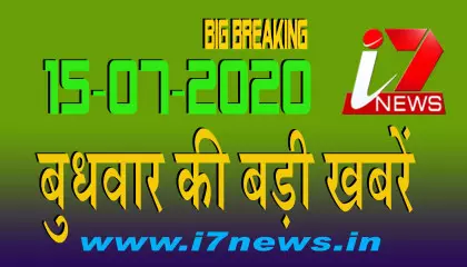15 जुलाई  2020 बुधवार की बड़ी खबरें  || i7 Hindi News|| Big Breaking ||Top News||