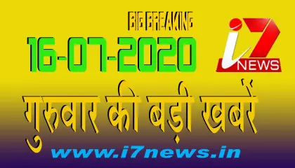 16 जुलाई  2020 गुरुवार की बड़ी खबरें  || i7 Hindi News|| Big Breaking ||Top News|| i7news