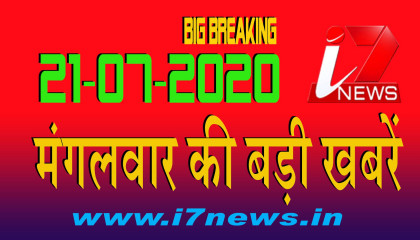 21 जुलाई  2020 मंगलवार की बड़ी खबरें     i7 Hindi News   Big Breaking   Top News   i7news