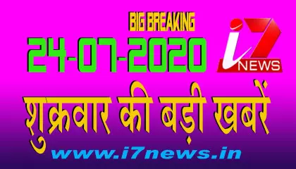 24 जुलाई  2020 शुक्रवार की बड़ी खबरें  || i7 Hindi News|| Big Breaking ||Top News|| i7news