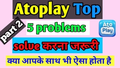 Atoplay top 5 problems_atoplay problem part 2