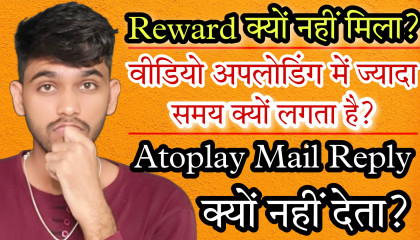 Reward not received, Video Upload Issue, Mail reply, Atoplay India