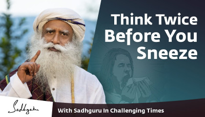 Think Twice Before You Sneeze 🙏 With Sadhguru in Challenging Times - 01 Nov
