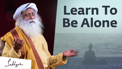 Learn to be Alone - Sadhguru