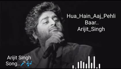 Hua Hai Aaj Pehli Baar by Arijit Singh