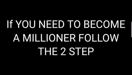 HOW TO BECOME MILLIONER JUST FOLLOW THE STEPS IN THE VIEDO