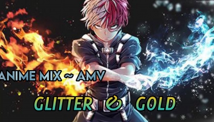 Anime Mix AMV ~ Glitter & Gold  Anime Mix Amv  Glitter & Gold AMV  AMV