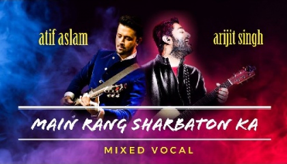 Atif Aslam v/s Arijit Singh   Main Rang Sharbaton Ka   Mixed Vocal