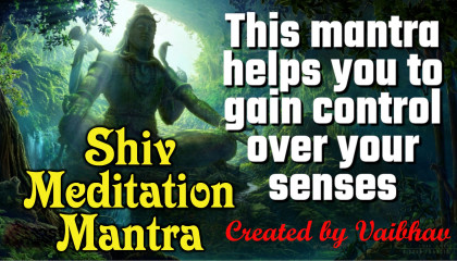 This mantra helps you to gain control over your senses - Shiv Meditation Mantra