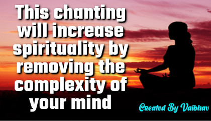 This chanting will increase spirituality by removing the complexity of your mind