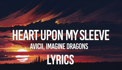 avicii, imagine dragons heart upon my sleeve lyrics
