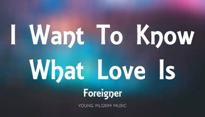 I Want To Know What Love Is lyrics Foreigner