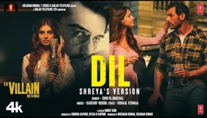 Dil: Shreya's Version  Ek Villain Returns  John, Disha, Arjun, Tara  Mohit S,