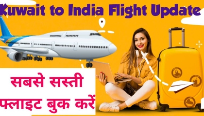 Kuwait to India flight update/ सबसे सस्ती फ्लाइट बुक करें