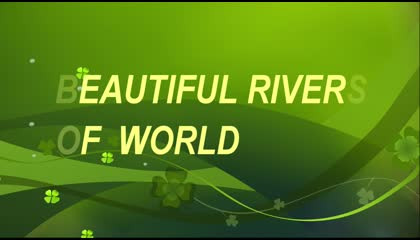 BEAUTIFUL RIVERS OF WORLD AND WHAT RIVER TEACHES US.!