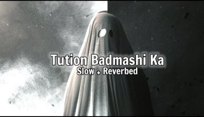 Tution Badmashi Ka (slowed + revervb song)
