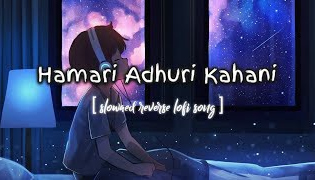 Hamari Adhuri Kahani[slowed+reverb]