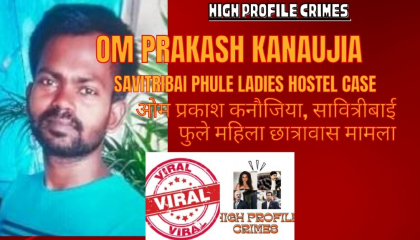 Om Prakash KanaujiaSavitribai Phule Ladies Hostel caseHigh profile crimes